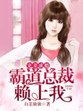 宠妻成瘾:霸道总裁赖上我