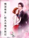 情深难舍：前夫冷情求放过