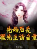 先婚后爱:顾先生宠妻如宝 小说