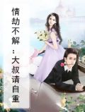 情劫不解：大叔请自重