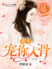 重生宠你入骨作者:理想花