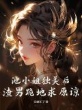 池小姐独美后,渣男跪地求原谅小说