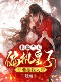 和离当天,偏执皇子非要抢我入府